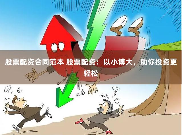股票配资合同范本 股票配资：以小博大，助你投资更轻松