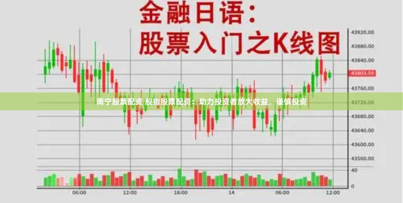 南宁股票配资 股指股票配资：助力投资者放大收益，谨慎投资